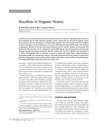 1172 • CID 2001:32 (15 April) • Khan et al.
M A J O R A R T I C L E
Brucellosis in Pregnant Women
M. Yousuf Khan,1a
Manuel W. Mah,1,2b
and Ziad A. Memish1,2
1
Department of Medicine and the 2
Department of Infection Prevention & Control, King Fahad National Guard Hospital, Riyadh,
Kingdom of Saudi Arabia
Brucella species occasionally cause spontaneous human abortion, but theories regarding whether they do so
more frequently than do other infectious pathogens remain controversial. We reviewed 92 pregnant women
who presented with acute brucellosis at a Saudi Arabian hospital. From 1983 through 1995, the cumulative
incidence of pregnancy and brucellosis was 1.3 cases per 1000 delivered obstetrical discharges. The incidence
of spontaneous abortion in the ﬁrst and second trimesters was 43%, and the incidence of intrauterine fetal
death in the third trimester was 2%. Antepartum antimicrobial therapy with cotrimoxazole or cotrimoxazole/
rifampin was protective against spontaneous abortion (relative risk, 0.14; 95% conﬁdence interval, 0.06–0.37;
). The beneﬁcial effect of treatment occurred in women with febrile illness; vaginal bleeding atP ! .0001
presentation usually led to spontaneous abortion. This study demonstrated that the incidence of spontaneous
abortion among pregnant women with brucellosis is high and that these women should receive prompt therapy
with antimicrobial agents when they present for medical care.
Brucellosis, a zoonotic disease of global importance [1],
is endemic in Saudi Arabia (national seroprevalence,
15%) [2]. Endemicity in this region results from the
persistence of domestic animal reservoirs for Brucella
species and the human consumption of unpasteurized
dairy products [3, 4].
Various Brucella species are well-known causes of con-
tagious abortion in cattle, sheep, goats, swine, and dogs
[5]. There is also evidence that brucellosis can produce
spontaneous abortion in humans, which has been dem-
onstrated by rare cases in which Brucella species were
isolated from fetal or placental tissues, but it has not
been demonstrated that brucellosis causes abortions
more frequently than do other bacterial infections [6].
Received 10 July 2000; revised 8 September 2000; electronically published 2
April 2001.
a
Current afﬁliation: Department of Medicine, Maricopa Medical Center,
Phoenix, Arizona.
b
Current afﬁliation: Department of Medicine, University of Calgary, Canada.
Reprints or correspondence: Dr. Ziad Memish, Infection Prevention & Control,
Dept. 2134, King Fahad National Guard Hospital, P.O. Box 22490, Riyadh 11426,
Kingdom of Saudi Arabia (memish@ngha.med.sa).
Clinical Infectious Diseases 2001;32:1172–7
ᮊ 2001 by the Infectious Diseases Society of America. All rights reserved.
1058-4838/2001/3208-0007$03.00
It is believed that brucellosis causes fewer spontaneous
abortions in humans than it does in animals because of
the absence of erythritol in the human placenta and fetus
[7]. Erythritol is a constituent of normal ungulate fetal
and placental tissue and, in cases of bovine abortion,
promotes overwhelming infection of the placenta and
fetus. An additional reason for the lesser role of Brucella
infection in human abortion is the presence of anti-
Brucella activity in human amniotic ﬂuid [8].
In the present study, we reviewed the experience with
brucellosis in pregnant women at a tertiary-care hospital
in Saudi Arabia during a 13-year period. We sought to
characterize clinical presentations, the incidence of abor-
tion, and the effect of treatment with antimicrobialagents
on the occurrence of spontaneous abortion.
PATIENTS AND METHODS
The King Fahad National Guard Hospital (Riyadh,
Saudi Arabia) has served the secondary- and tertiary-
level medical needs of Saudi National Guard soldiers and
their extended families since 1983. Guardsmen come
from bedouin tribes that have retained a nomadic pas-
toral lifestyle that includes the consumption of unpas-
teurized milk from goats, camels, and sheep; many of
atHINARIPeruAdministrativeAccountonDecember2,2012http://cid.oxfordjournals.org/Downloadedfrom
 