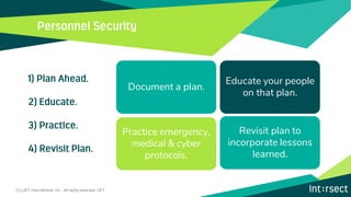 Document a plan.
Educate your people
on that plan.
Practice emergency,
medical & cyber
protocols.
Revisit plan to
incorporate lessons
learned.
(C) iJET International, Inc. All rights reserved. iJET
 