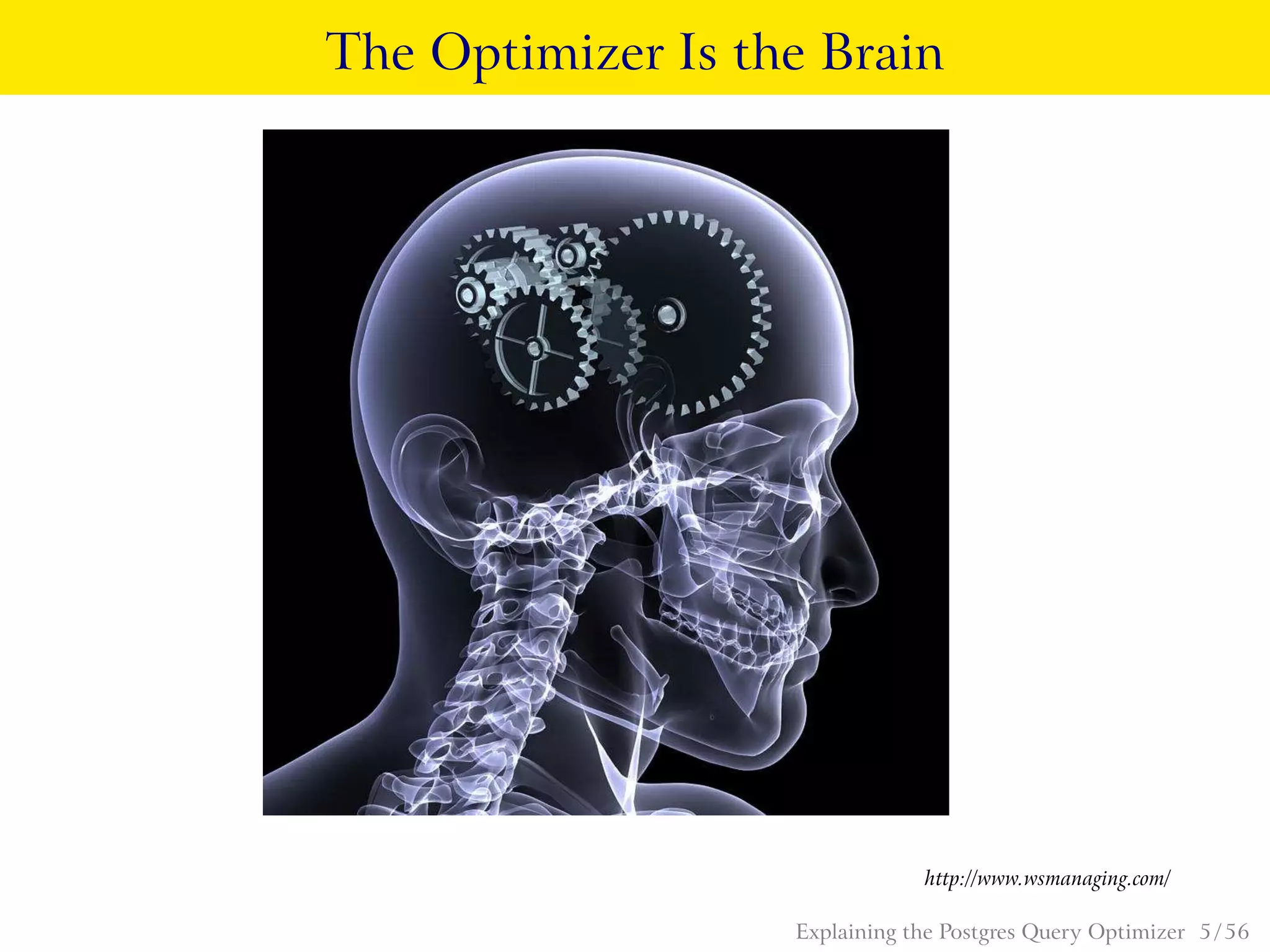 The Optimizer Is the Brain
http://www.wsmanaging.com/
Explaining the Postgres Query Optimizer 5 / 56
 