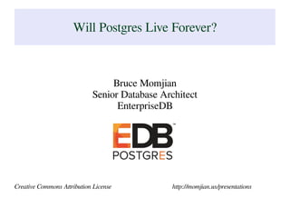 Bruce Momjian
Senior Database Architect
EnterpriseDB
Creative Commons Attribution License http://momjian.us/presentations
Will Postgres Live Forever?
 