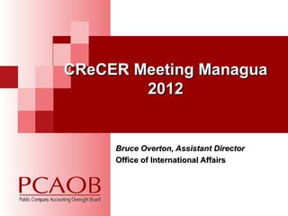 CReCER Meeting Managua
        2012


     Bruce Overton, Assistant Director
     Office of International Affairs
 