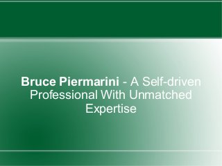Bruce Piermarini - A Self-driven
Professional With Unmatched
Expertise

 