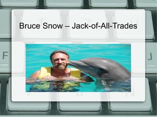 Bruce Snow – Jack-of-All-Trades
 