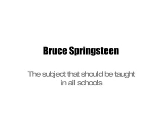 Bruce Springsteen The subject that should be taught in all schools 
