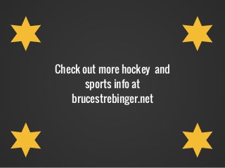Check out more hockey and
sports info at
brucestrebinger.net
 