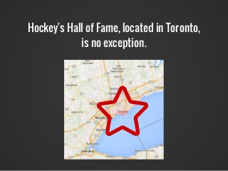 Hockey's Hall of Fame, located in Toronto,
is no exception.
 