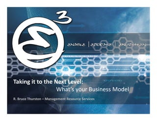 Taking it to the Next Level:
                  What’s your Business Model
R. Bruce Thurston – Management Resource Services
 