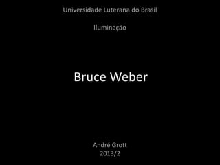 Universidade Luterana do Brasil
Iluminação
Bruce Weber
André Grott
2013/2
 