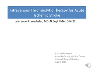 [object Object],Bruchanski Natalia Alameda County Medical Center Highland General Hospital August 2011 Intravenous Thrombolytic Therapy for Acute Ischemic Stroke 