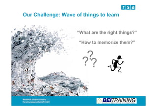 Our Challenge: Wave of things to learn


                     “What are the right things?”

                      “How to memorize them?”


                        ?
                       ??
 