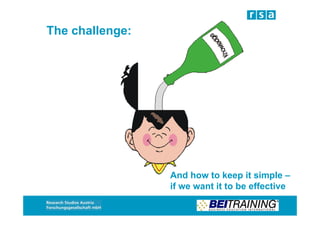 The challenge:




                 And how to keep it simple –
                 if we want it to be effective
 