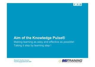 Aim of the Knowledge Pulse®
Making learning as easy and effective as possible!
Taking it step by learning step !
 