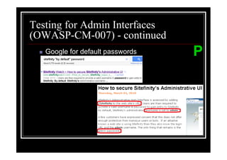 Testing for Admin Interfaces
(OWASP-CM-007) - continued
   Google for default passwords   P
 