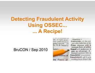 Detecting Fraudulent Activity
       Using OSSEC...
        ... A Recipe!


 BruCON / Sep 2010
 