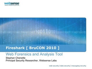 Fireshark [ BruCON 2010 ]
Web Forensics and Analysis Tool
Stephan Chenette
Principal Security Researcher, Websense Labs
 