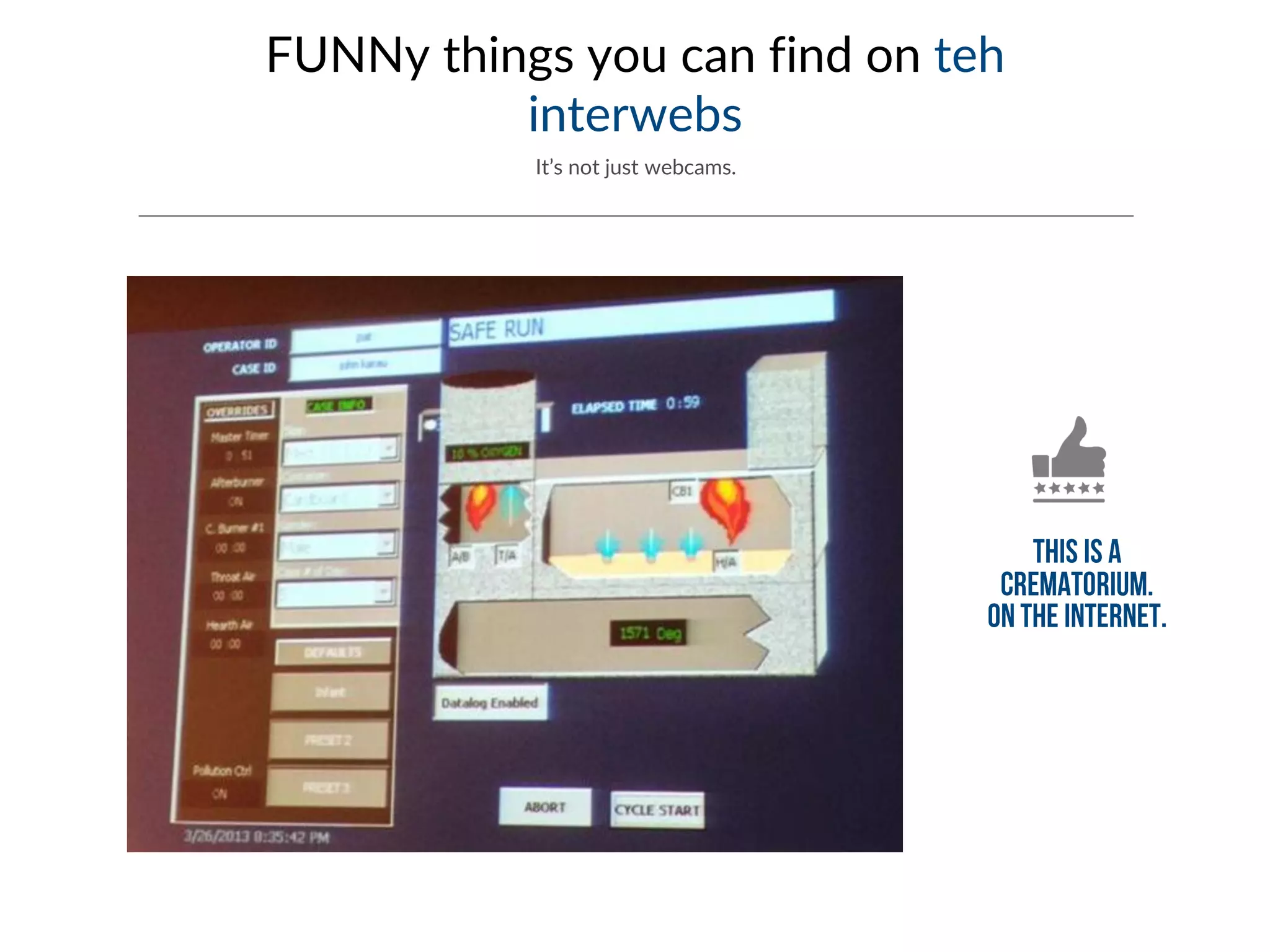 FUNNy things you can find on teh
interwebs
It’s not just webcams.
 