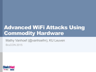 Advanced WiFi Attacks Using
Commodity Hardware
Mathy Vanhoef (@vanhoefm), KU Leuven
BruCON 2015
 