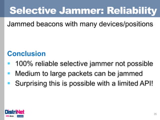 Selective Jammer: Reliability
35
Jammed beacons with many devices/positions
Conclusion
 100% reliable selective jammer no...