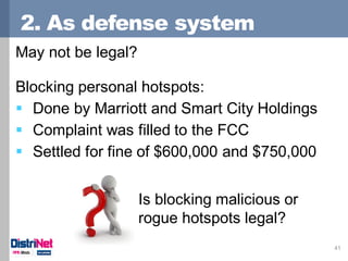 2. As defense system
41
May not be legal?
Blocking personal hotspots:
 Done by Marriott and Smart City Holdings
 Complai...