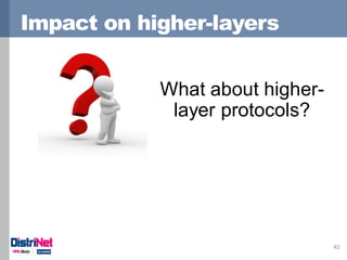 Impact on higher-layers
42
What about higher-
layer protocols?
 