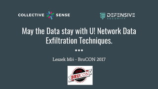 May the Data stay with U! Network Data
Exfiltration Techniques.
Leszek Miś - BruCON 2017
 