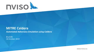 www.nviso.eu
MITRE Caldera
Automated Adversary Emulation using Caldera
BruCON
10 October 2019
 
