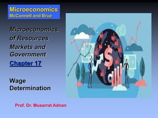 Microeconomics
McConnell and Brue
Microeconomics
of Resources
Markets and
Government
Chapter 17
Wage
Determination
Prof. Dr. Musarrat Adnan
 