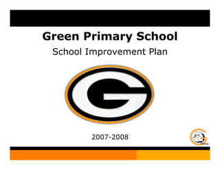 Green Primary School
 School Improvement Plan

 Green Primary School




        2007-2008
 