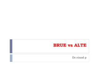 BRUE vs ALTE
Dr.vinod p
 