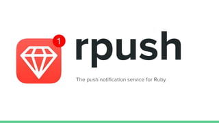 rpush
The push notification service for Ruby
 
