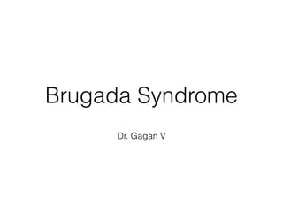 Brugada Syndrome
Dr. Gagan V
 
