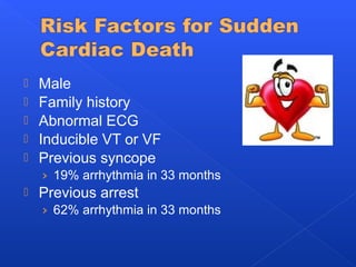  Male
 Family history
 Abnormal ECG
 Inducible VT or VF
 Previous syncope
› 19% arrhythmia in 33 months
 Previous arrest
› 62% arrhythmia in 33 months
 