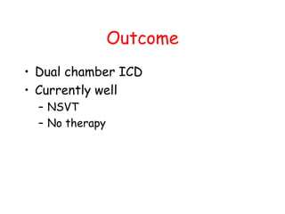 Outcome
• Dual chamber ICD
• Currently well
– NSVT
– No therapy
 