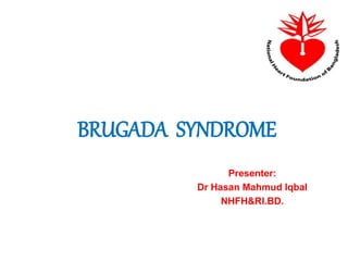BRUGADA SYNDROME
Presenter:
Dr Hasan Mahmud Iqbal
NHFH&RI.BD.
 