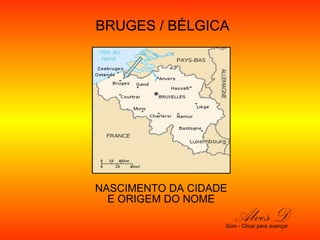 BRUGES / BÉLGICA NASCIMENTO DA CIDADE E ORIGEM DO NOME Alves D Som - Clicar para avançar 