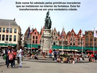 Este nome foi adotado pelos primitivos moradores
que se instalaram no interior da fortaleza. Esta foi
transformando-se em uma verdadeira cidade.
14
 