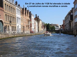 Em 27 de Julho de 1128 foi elevada à cidade
e construíram novas muralhas e canais
18
 