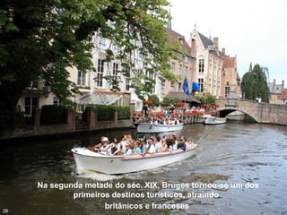 Na segunda metade do séc. XIX, Bruges tornou-se um dos
primeiros destinos turísticos, atraindo
britânicos e franceses
28
 