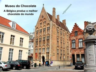 Museu do Chocolate
A Bélgica produz o melhor
chocolate do mundo
35
 