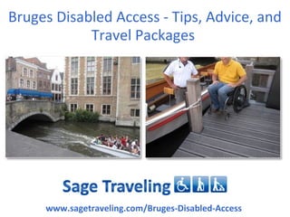 Bruges Disabled Access - Tips, Advice, and
            Travel Packages




     www.sagetraveling.com/Bruges-Disabled-Access
 