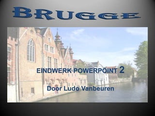 EINDWERK POWERPOINT 2

  Door Ludo Vanbeuren
 