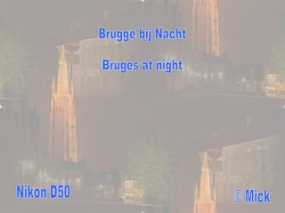 Brugge bij Nacht Bruges at night Nikon D50 © Mick 