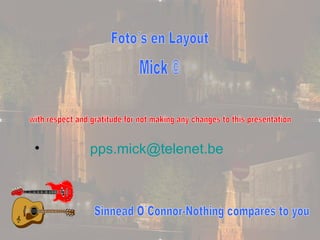 [email_address] Foto´s en Layout Mick © with respect and gratitude for not making any changes to this presentation Sinnead O´Connor-Nothing compares to you 