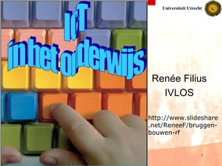 Renée Filius IVLOS ICT in het onderwijs http://www.slideshare.net/ReneeF/bruggen-bouwen-rf 