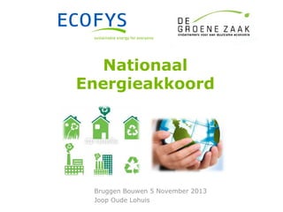 Nationaal
Energieakkoord

Bruggen Bouwen 5 November 2013
Joop Oude Lohuis

 