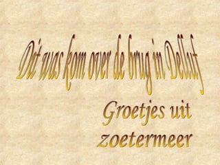 Dit was kom over de brug in Delluf Groetjes uit  zoetermeer 