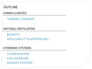 OUTLINE
HUMID CLIMATES
THERMAL COMFORT
NATURALVENTILATION
BENEFITS
APPLICABILITY & APPROACHES
HYDRONIC SYSTEMS
CONDENSATION
CHILLED BEAMS
RADIANT SYSTEMS
 