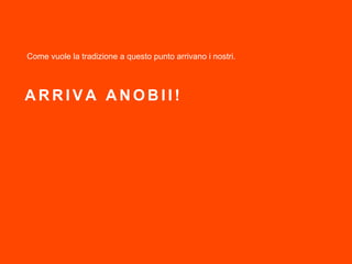 Come vuole la tradizione a questo punto arrivano i nostri.
A R R I V A A N O B I I !
 