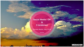 Social Media i DK
&
3 tendenser
Danske Medier, Maj 2014
____
 
