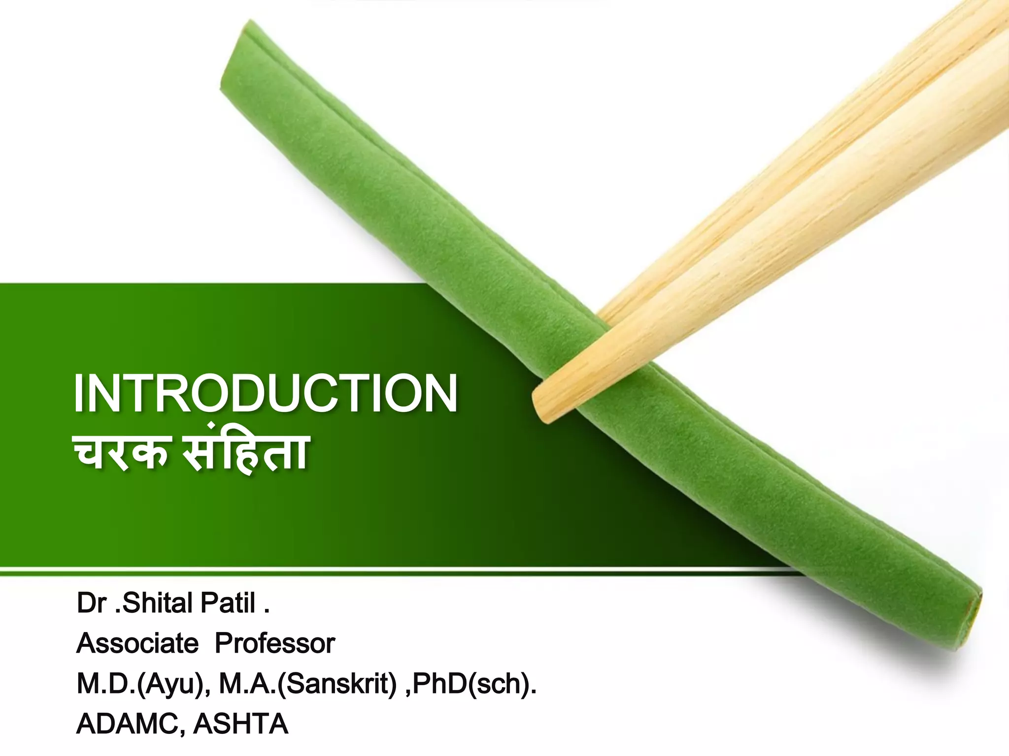 INTRODUCTION
चरक संहिता
Dr .Shital Patil .
Associate Professor
M.D.(Ayu), M.A.(Sanskrit) ,PhD(sch).
ADAMC, ASHTA
 